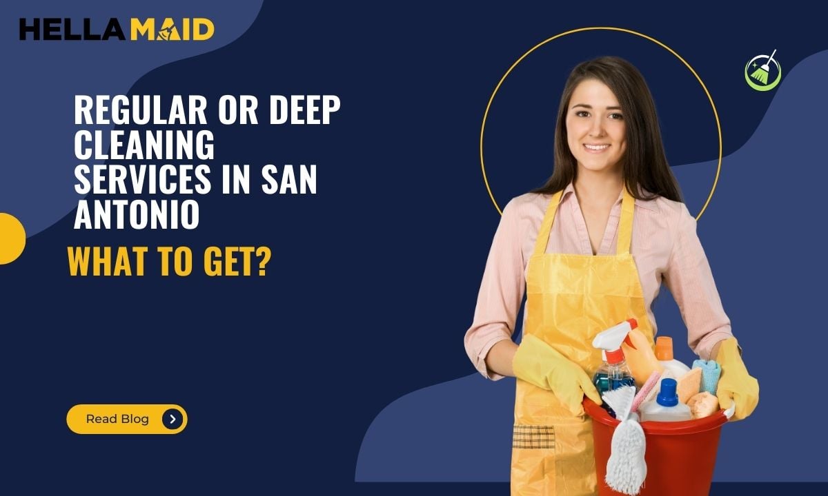 Regular or Deep Cleaning Services in San Antonio: What to Get?